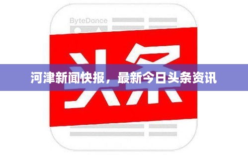 河津新闻快报，最新今日头条资讯