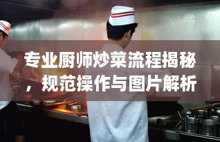 专业厨师炒菜流程揭秘，规范操作与图片解析