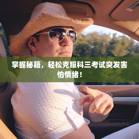 掌握秘籍，轻松克服科三考试突发害怕情绪！
