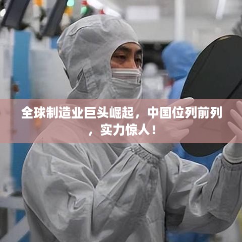 全球制造业巨头崛起，中国位列前列，实力惊人！