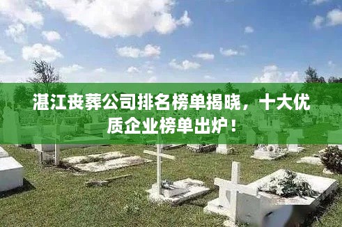 湛江丧葬公司排名榜单揭晓，十大优质企业榜单出炉！
