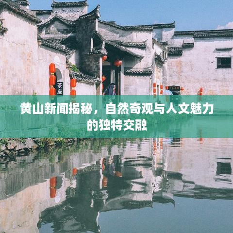 黄山新闻揭秘，自然奇观与人文魅力的独特交融