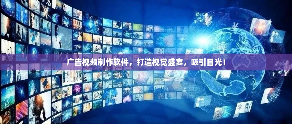 广告视频制作软件，打造视觉盛宴，吸引目光！