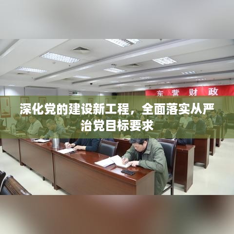 深化党的建设新工程，全面落实从严治党目标要求