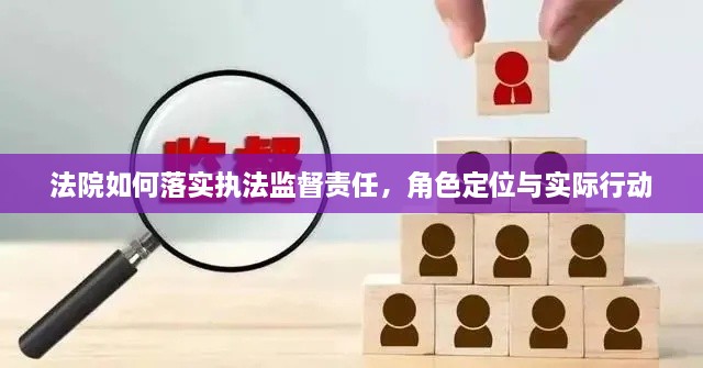 法院如何落实执法监督责任，角色定位与实际行动