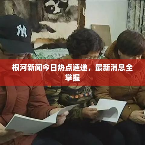 根河新闻今日热点速递，最新消息全掌握