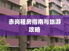 赤岗租房指南与旅游攻略