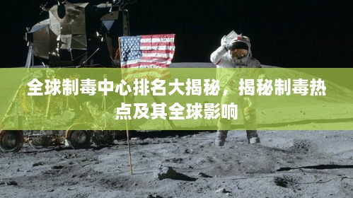 全球制毒中心排名大揭秘，揭秘制毒热点及其全球影响