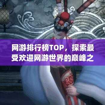 网游排行榜TOP，探索最受欢迎网游世界的巅峰之旅