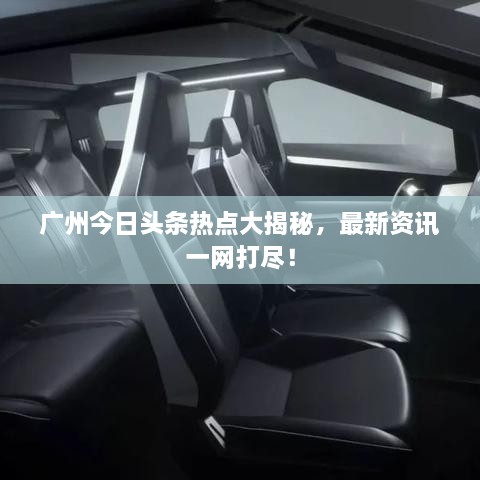 广州今日头条热点大揭秘，最新资讯一网打尽！