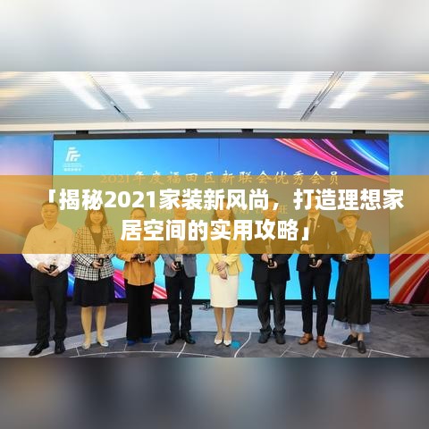 「揭秘2021家装新风尚，打造理想家居空间的实用攻略」