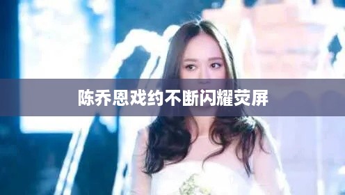 陈乔恩戏约不断闪耀荧屏