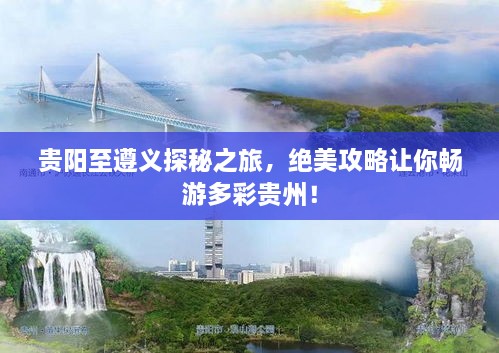 贵阳至遵义探秘之旅，绝美攻略让你畅游多彩贵州！