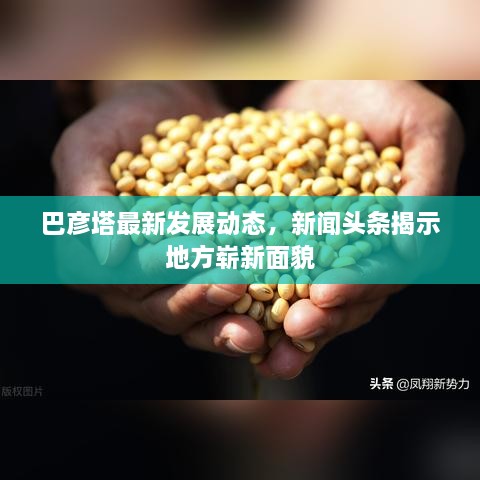巴彦塔最新发展动态，新闻头条揭示地方崭新面貌