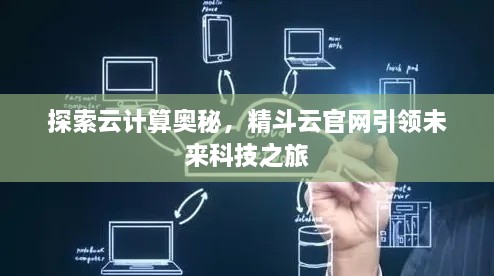探索云计算奥秘，精斗云官网引领未来科技之旅