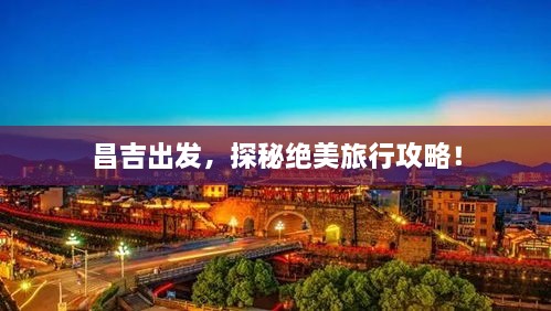 昌吉出发，探秘绝美旅行攻略！