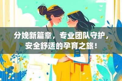 分娩新篇章，专业团队守护，安全舒适的孕育之旅！