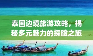 泰国边境旅游攻略，揭秘多元魅力的探险之旅