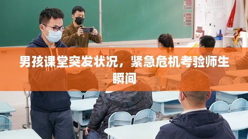 男孩课堂突发状况，紧急危机考验师生瞬间
