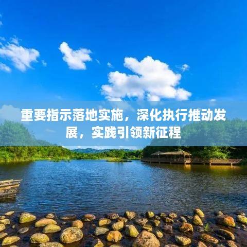 重要指示落地实施，深化执行推动发展，实践引领新征程
