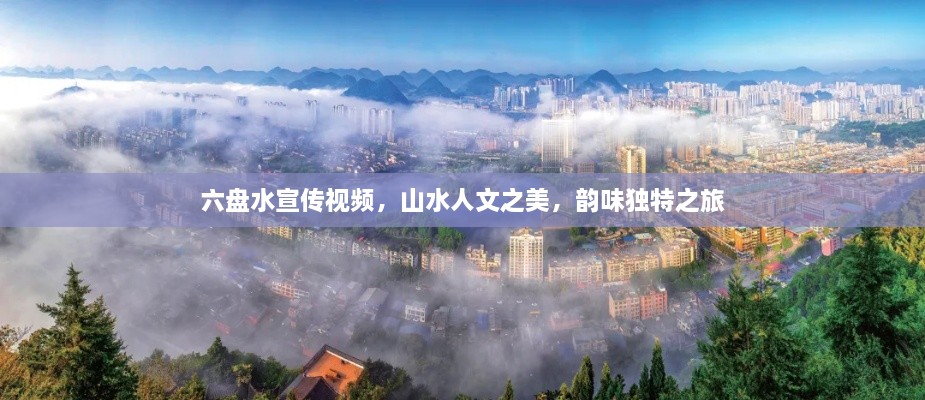 六盘水宣传视频，山水人文之美，韵味独特之旅