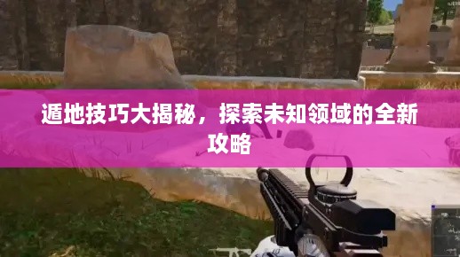 遁地技巧大揭秘，探索未知领域的全新攻略