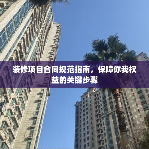 装修项目合同规范指南，保障你我权益的关键步骤