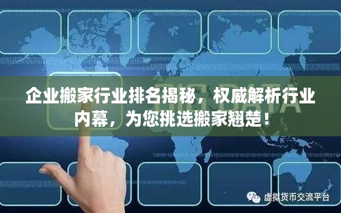 企业搬家行业排名揭秘，权威解析行业内幕，为您挑选搬家翘楚！