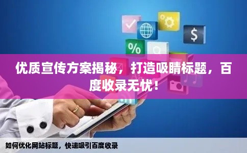 优质宣传方案揭秘，打造吸睛标题，百度收录无忧！