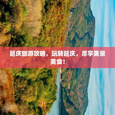 延庆旅游攻略，玩转延庆，尽享美景美食！