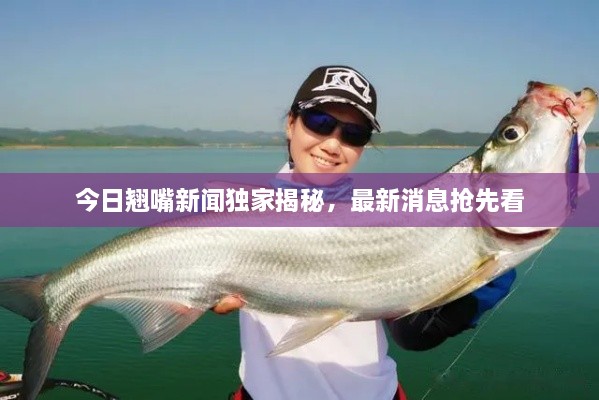 今日翘嘴新闻独家揭秘，最新消息抢先看